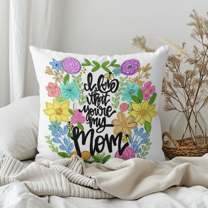 I LOVE THAT YOU'RE MY MOM PILLOW